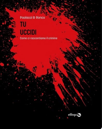 Tu uccidi Come ci raccontiamo il crimine