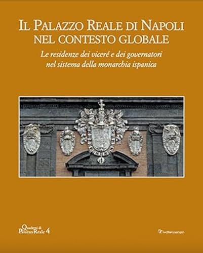 Il Palazzo Reale di Napoli nel contesto globale le residenze dei viceré e dei governatori nel sistema della monarchia ispanica