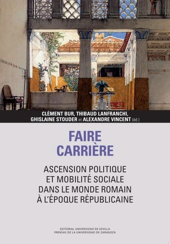 Faire carrière: ascension politique et mobilité sociale dans le monde romain à l’époque républicaine