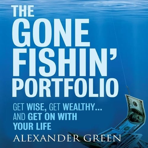 The Gone Fishin' Portfolio: Get Wise, Get Wealthy...and Get on With Your Life (The Agora Series)