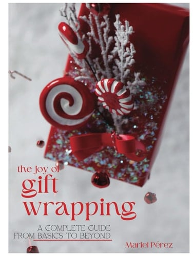 The Joy of Gift Wrapping: A Complete Guide From Basics to Beyond