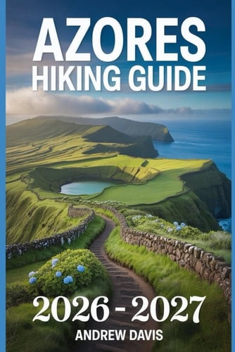 Azores Hiking Guide 2026 -2027 (2026 Updated Adventure Guide)
