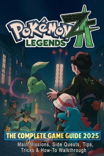 Pokémon Legends Z-A: The Complete Game Guide 2025 – Main Missions, Side Quests, Tips, Tricks & How-To Walkthrough