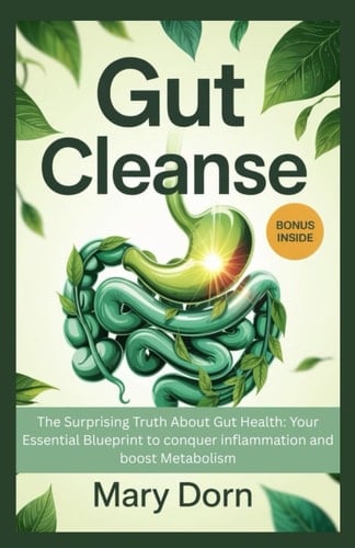 Gut Cleanse The Surprising Truth About Gut Health: Your Essential Blueprint to Conquer Inflammation and Boost Metabolism