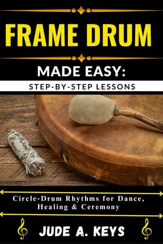 FRAME DRUM MADE EASY: STEP-BY-STEP LESSONS: Circle Drum Rhythms for Dance, Healing & Ceremony