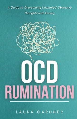 OCD Rumination A Guide to Overcoming Unwanted Obsessive Thoughts and Anxiety