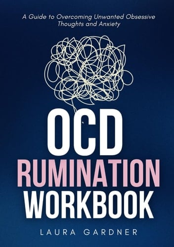 OCD Rumination Workbook: Effective Exercises for Overcoming Unwanted Obsessive Thoughts and Anxiety