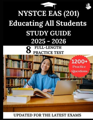 NYSTCE EAS (201) Educating All Students Study Guide 2025 – 2026: Your All-in-One Prep to Success with Practice Questions, Detailed Explanations, and Expert Strategies
