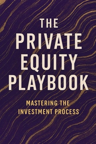 The Private Equity Playbook - Mastering the Investment Process