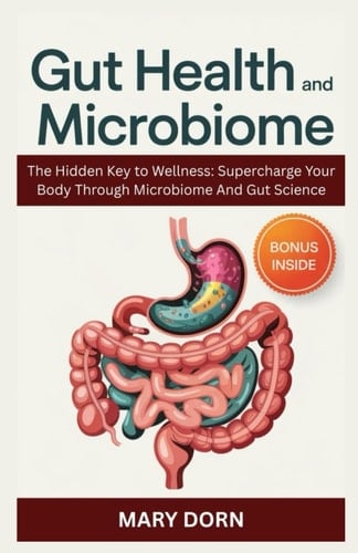 Gut Health And Microbiome The Hidden Key to Wellness: Supercharge Your Body Through Microbiome And Gut Science