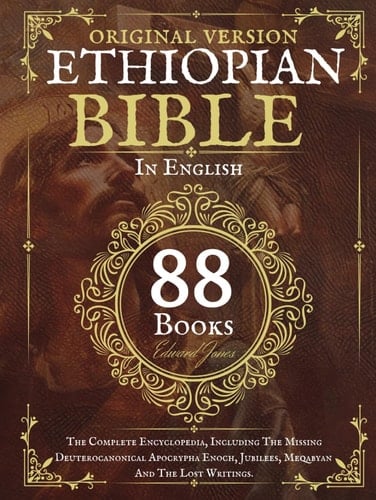The Complete Ethiopian Bible in English 88 Books: The Complete Encyclopedia, Including The Missing Deuterocanonical Apocrypha Enoch, Jubilees, Meqabyan And The Lost Writings.