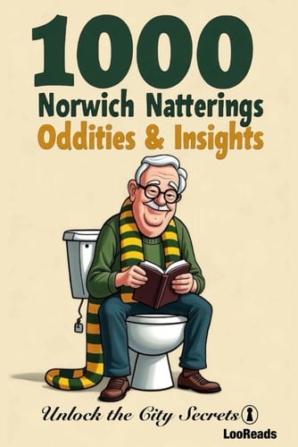 1000 Norwich Natterings : Oddities & Insights: LooReads (LooReads: Throne-Worthy Trivia & Tales)