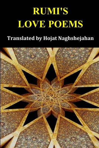 RUMI'S LOVE POEMS: A Bilingual Collection in English and Farsi: Presented Side by Side: Translated by Hojat Naghshejahan, Native Farsi Speaker