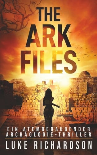The Ark Files: Ein Atemberaubender Archäologie-Thriller (Eden Black Archäologie-Thriller) (German Edition)
