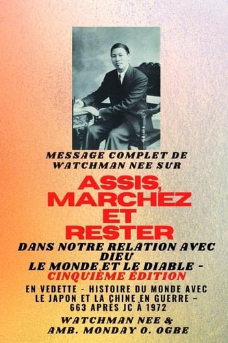 Watchman Nee sur ASSIS, MARCHEZ et TENEZ-VOUS dans NOTRE RELATION AVEC DIEU LE MONDE ET LE DIABLE - Cinquième édition - 2025 - En vedette - Histoire du monde avec le Japon et la Chine dans les guerres - AD 663 à 1972 Cinquième édition