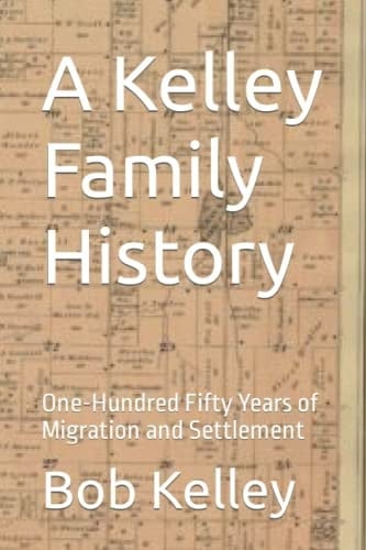 A Kelley Family History: One-Hundred Fifty Years of Migration and Settlement