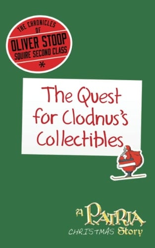 The Chronicles of Oliver Stoop, Squire Second Class: The Quest for Clodnus's Collectibles: A Patria Christmas Story