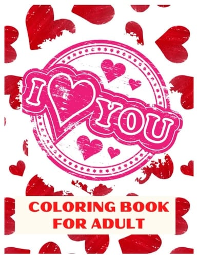 I Love You Coloring Book: 50 Romantic Ways to Say I Love You: Adult Coloring Book of Love and Romance Coloring Book (Love and Romance Coloring Book)