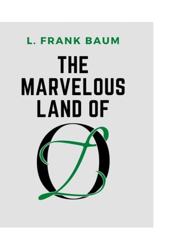 The Marvelous Land of Oz: Being an account of the further Adventures of the Scarecrow and Tin Woodman