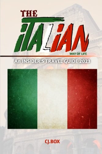 The Italian Way of Life An INSIDER'S TRAVEL GUIDE 2023