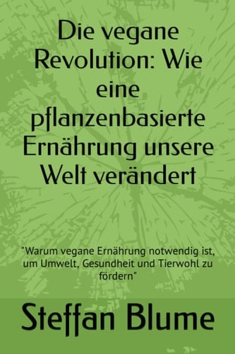 Die vegane Revolution: Wie eine pflanzenbasierte Ernährung unsere Welt verändert: "Warum vegane Ernährung notwendig ist, um Umwelt, Gesundheit und Tierwohl zu fördern" (German Edition)