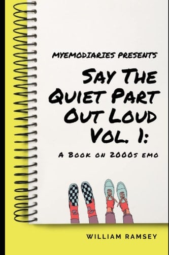 Say the Quiet Part Out Loud A Book on 2000s Emo Vol. 1