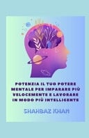 Potenzia il tuo potere mentale per imparare più velocemente e lavorare in modo più intelligente
