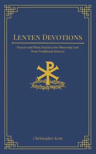 Lenten Devotions: Prayers and Pious Practices for Observing Lent from Traditional Sources