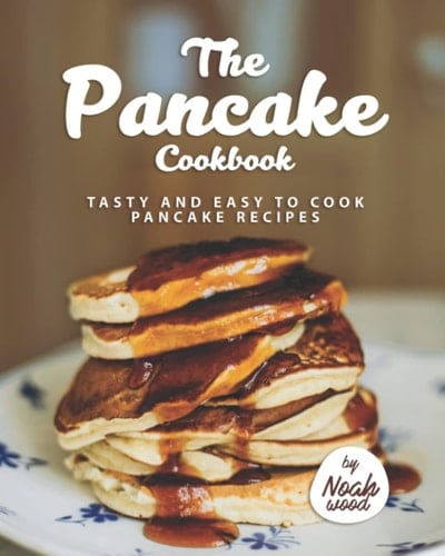 The Pancake Cookbook: Tasty and Easy to Cook Pancake Recipes