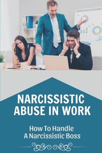 Narcissistic Abuse In Work How To Handle A Narcissistic Boss: Healing Narcissistic Abuse