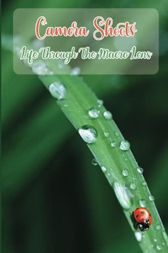 Camera Shoots Life Through The Macro Lens: Learn To Use Camera