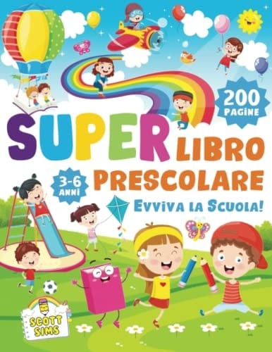 Super Libro Prescolare 3-6 Anni - Evviva la Scuola! 200 Pagine Di Attività e Giochi per Imparare a Scrivere, Leggere, Tracciare Lettere e Numeri e Colorare in Modo Semplice e Divertente!