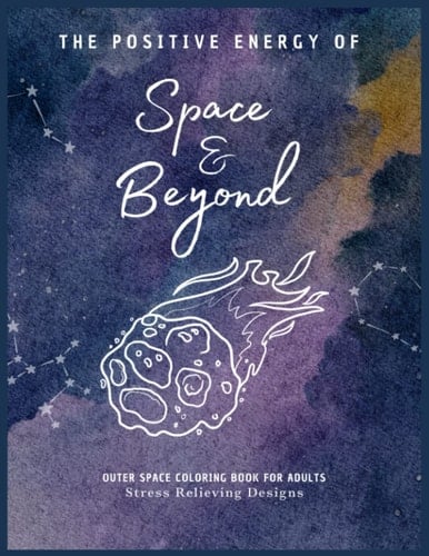 Adult Coloring Book Stress Relieving Designs: The Positive Energy of Space And beyond Outer Space Coloring Book For Adults