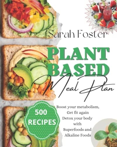 Plant Based Meal Plan 2021 500 Delicious, Healthy and Easy Recipes to Boost Your Metabolism, Get Fit Again and Detox Your Body with Super Foods and Alkaline Foods - Includes Tips for Women Over 50