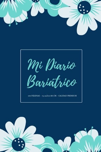 Mi Diario Bariátrico: Agenda de cirugía bariátrica - Registra fecha, estado de ánimo, alimentos, calorías, medicación, ejercicio y apuntes extras - ... de su dieta y ejercicios. (Spanish Edition)