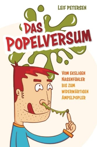 Das Popelversum - Vom ekeligen Nasenfühler bis zum widerwärtigen Ampelpopler (German Edition)