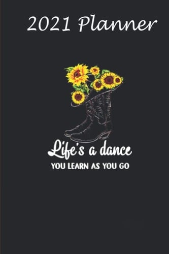 2021 Planner - Lifes A Dance You Learn As You Go Boots Sunflower: Daily planner 2021, US map, US holiday, 6x9 inch, 136 pages