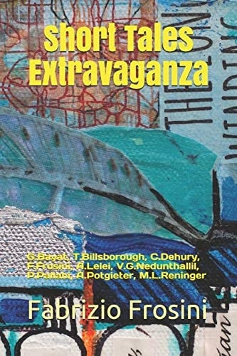 Short Tales Extravaganza G. Bayat, T. Billsborough, C. Dehury, F. Frosini, A. Lelei, V. G. Nedunthallil, P. Pallabi, A. Potgieter, M. L. Reninger