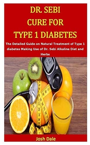 Dr. Sebi Cure for Type 1 Diabetes The Detailed Guide on Natural Treatment of Type 1 Diabetes Making Use of Dr. Sebi Alkaline Diet and Herbs
