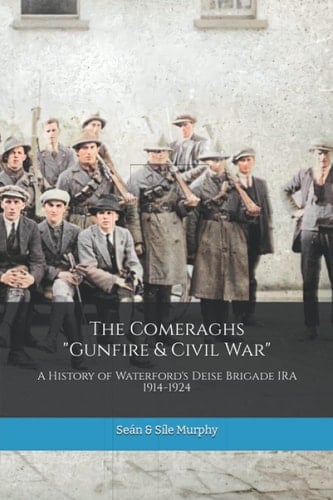 The Comeraghs Gunfire and Civil War The Story of the Deise Brigade IRA 1914-1924
