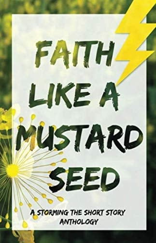 Faith Like a Mustard Seed: A Storming the Short Story Anthology