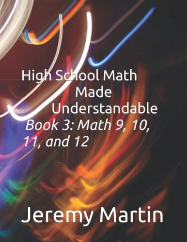 High School Math Made Understandable Book 3 Math 9, 10, 11, and 12
