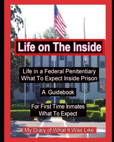Life on The Inside Life In A Federal Penitentiary What To Expect Inside Prison. My Daily Diary of What It Was Like.