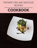 Favorite Fish And Seafood Recipes Cookbook Easy and Delicious for Weight Loss Fast, Healthy Living, Reset Your Metabolism Eat Clean, Stay Lean with Real Foods for Real Weight Loss