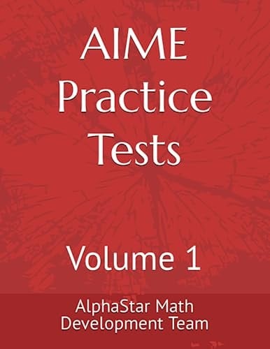AIME PRACTICE TESTS: Volume 1 (ALPHASTAR ACADEMY MATH)