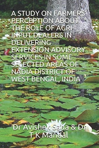 A Study on Farmers' Perception about the Role of Agri-Input Dealers in Delivering Extension Advisory Services in Some Selected Areas of Nadia District of West Bengal, India