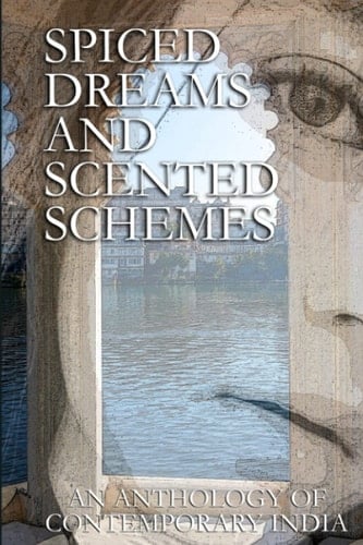Spiced Dreams and Scented Schemes An Anthology of Contemporary India