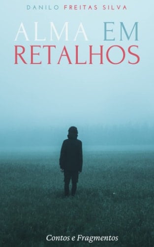 Alma em Retalhos: Contos e Fragmentos (Portuguese Edition)