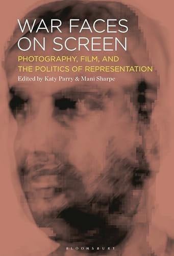 War Faces on Screen Photography, Film and the Politics of Representation