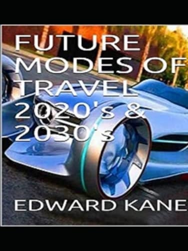 FUTURE MODES OF TRAVEL 2020's & 2030's (FUTURE & NEW MODES OF TRAVEL 2020's & 2030's)
